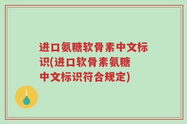 进口氨糖软骨素中文标识(进口软骨素氨糖 中文标识符合规定)-第1张图片-超越 进口氨糖软骨素中文标识(进口软骨素氨糖 中文标识符合规定)-第1张图片-超越