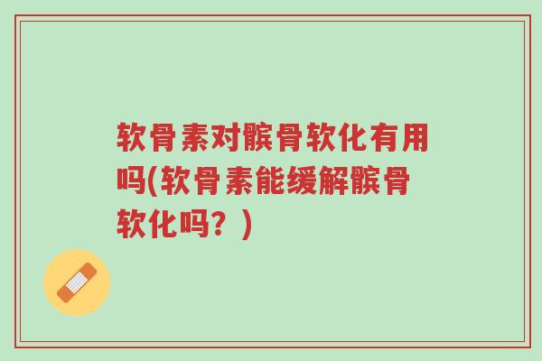 软骨素对髌骨软化有用吗(软骨素能缓解髌骨软化吗?)-第1张图片-超越 软骨素对髌骨软化有用吗(软骨素能缓解髌骨软化吗?)-第1张图片-超越