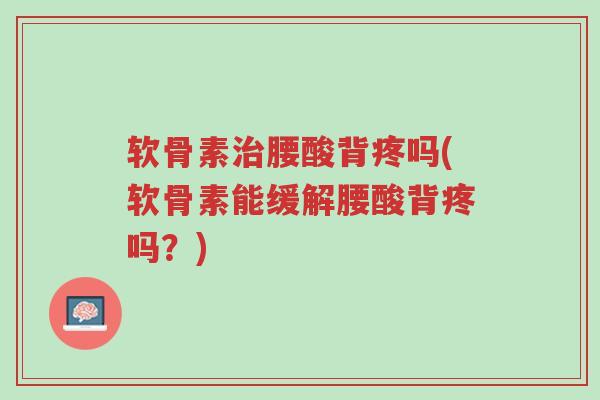 软骨素治腰酸背疼吗(软骨素能缓解腰酸背疼吗?)-第1张图片-超越 软骨素治腰酸背疼吗(软骨素能缓解腰酸背疼吗?)-第1张图片-超越