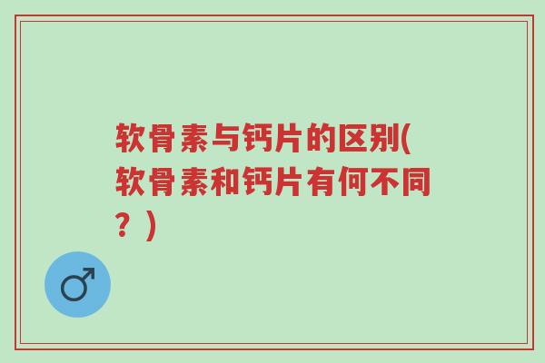 软骨素与钙片的区别(软骨素和钙片有何不同?)-第1张图片-超越 软骨素与钙片的区别(软骨素和钙片有何不同?)-第1张图片-超越