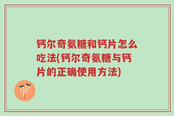 钙尔奇氨糖和钙片怎么吃法(钙尔奇氨糖与钙片的正确使用方法)-第1张图片-超越 钙尔奇氨糖和钙片怎么吃法(钙尔奇氨糖与钙片的正确使用方法)-第1张图片-超越