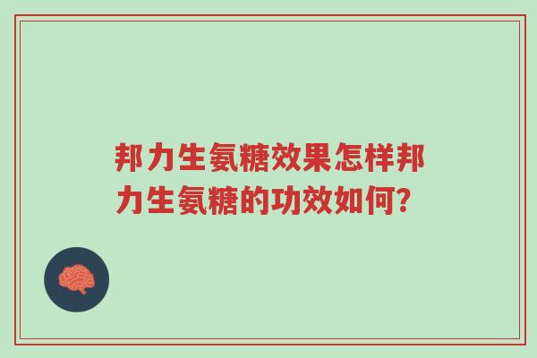 邦力生氨糖效果怎样邦力生氨糖的功效如何?-第1张图片-超越 邦力生氨糖效果怎样邦力生氨糖的功效如何?-第1张图片-超越