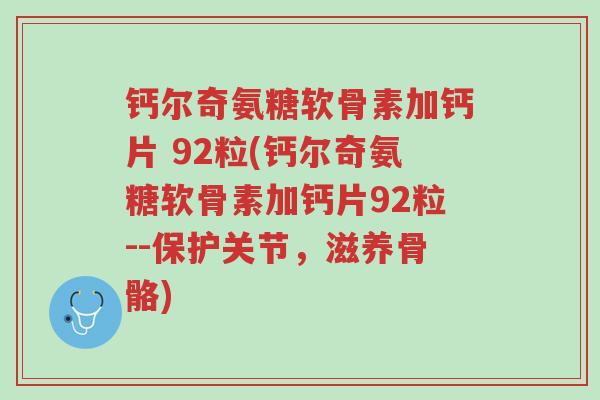 钙尔奇氨糖软骨素加钙片 92粒(钙尔奇氨糖软骨素加钙片92粒--保护关节,滋养骨骼)-第1张图片-超越 钙尔奇氨糖软骨素加钙片 92粒(钙尔奇氨糖软骨素加钙片92粒--保护关节,滋养骨骼)-第1张图片-超越