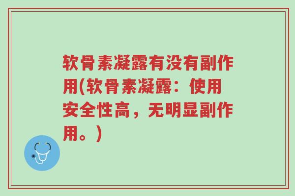 软骨素凝露有没有副作用(软骨素凝露:使用安全性高,无明显副作用。)-第1张图片-超越 软骨素凝露有没有副作用(软骨素凝露:使用安全性高,无明显副作用。)-第1张图片-超越