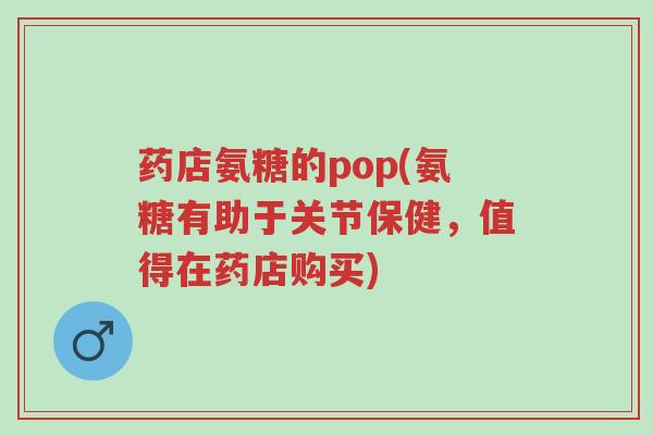 药店氨糖的pop(氨糖有助于关节保健,值得在药店购买)-第1张图片-超越 药店氨糖的pop(氨糖有助于关节保健,值得在药店购买)-第1张图片-超越