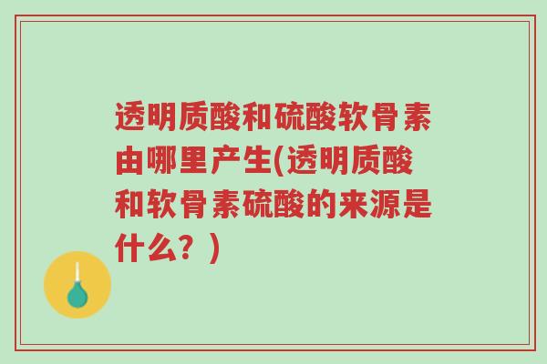 透明质酸和硫酸软骨素由哪里产生(透明质酸和软骨素硫酸的来源是什么?)-第1张图片-超越 透明质酸和硫酸软骨素由哪里产生(透明质酸和软骨素硫酸的来源是什么?)-第1张图片-超越