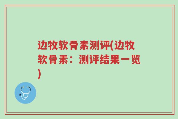边牧软骨素测评(边牧软骨素:测评结果一览)-第1张图片-超越 边牧软骨素测评(边牧软骨素:测评结果一览)-第1张图片-超越