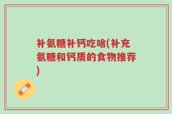补氨糖补钙吃啥(补充氨糖和钙质的食物推荐)-第1张图片-超越 补氨糖补钙吃啥(补充氨糖和钙质的食物推荐)-第1张图片-超越