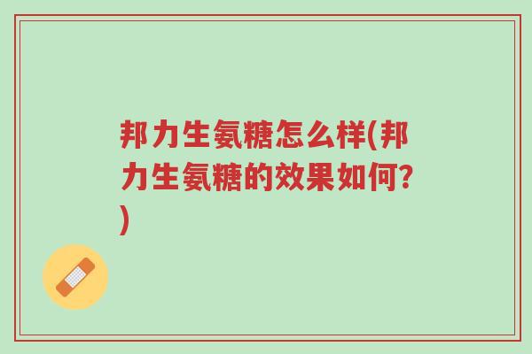 邦力生氨糖怎么样(邦力生氨糖的效果如何?)-第1张图片-超越 邦力生氨糖怎么样(邦力生氨糖的效果如何?)-第1张图片-超越