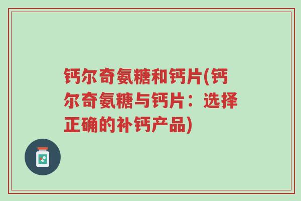 钙尔奇氨糖和钙片(钙尔奇氨糖与钙片：选择正确的补钙产品)-第1张图片-超越