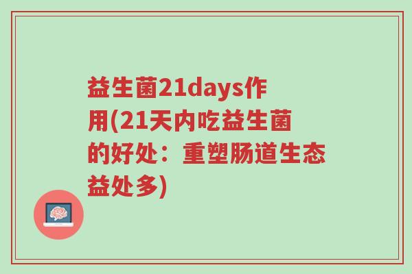 益生菌21days作用(21天内吃益生菌的好处:重塑肠道生态益处多)-第1张图片-超越 益生菌21days作用(21天内吃益生菌的好处:重塑肠道生态益处多)-第1张图片-超越