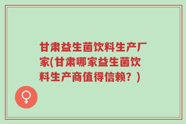 甘肃益生菌饮料生产厂家(甘肃哪家益生菌饮料生产商值得信赖?)-第1张图片-超越 甘肃益生菌饮料生产厂家(甘肃哪家益生菌饮料生产商值得信赖?)-第1张图片-超越