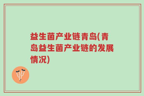 益生菌产业链青岛(青岛益生菌产业链的发展情况)-第1张图片-超越