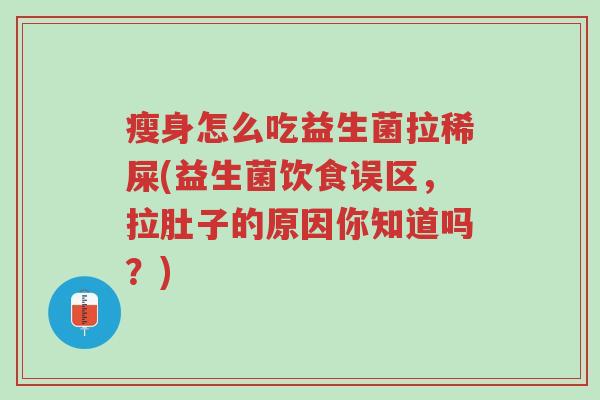 瘦身怎么吃益生菌拉稀屎(益生菌饮食误区,拉肚子的原因你知道吗?)-第1张图片-超越 瘦身怎么吃益生菌拉稀屎(益生菌饮食误区,拉肚子的原因你知道吗?)-第1张图片-超越