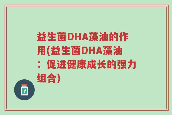 益生菌DHA藻油的作用(益生菌DHA藻油:促进健康成长的强力组合)-第1张图片-超越 益生菌DHA藻油的作用(益生菌DHA藻油:促进健康成长的强力组合)-第1张图片-超越