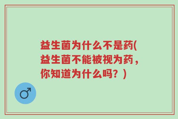 益生菌为什么不是药(益生菌不能被视为药,你知道为什么吗?)-第1张图片-超越 益生菌为什么不是药(益生菌不能被视为药,你知道为什么吗?)-第1张图片-超越