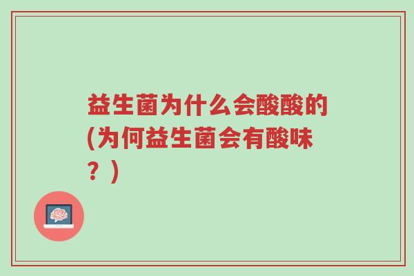 益生菌为什么会酸酸的(为何益生菌会有酸味?)-第1张图片-超越 益生菌为什么会酸酸的(为何益生菌会有酸味?)-第1张图片-超越