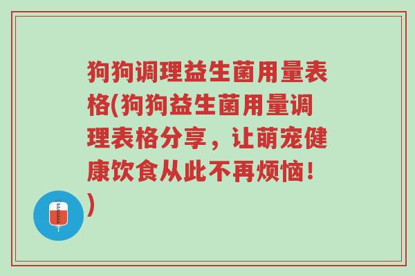 狗狗调理益生菌用量表格(狗狗益生菌用量调理表格分享,让萌宠健康饮食从此不再烦恼!)-第1张图片-超越 狗狗调理益生菌用量表格(狗狗益生菌用量调理表格分享,让萌宠健康饮食从此不再烦恼!)-第1张图片-超越