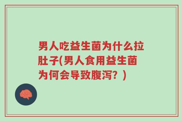 男人吃益生菌为什么拉肚子(男人食用益生菌为何会导致腹泻?)-第1张图片-超越 男人吃益生菌为什么拉肚子(男人食用益生菌为何会导致腹泻?)-第1张图片-超越