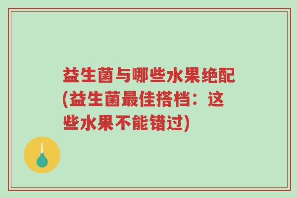 益生菌与哪些水果绝配(益生菌最佳搭档:这些水果不能错过)-第1张图片-超越 益生菌与哪些水果绝配(益生菌最佳搭档:这些水果不能错过)-第1张图片-超越