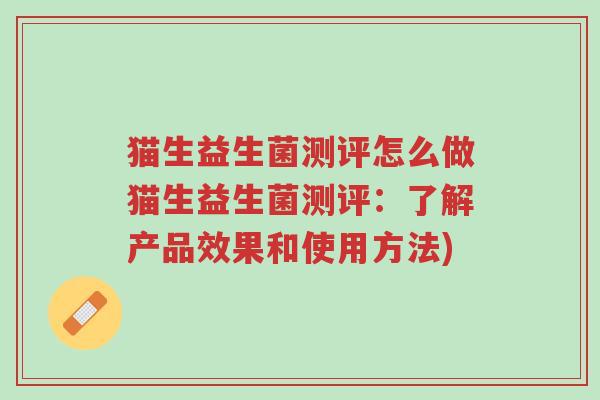 猫生益生菌测评怎么做猫生益生菌测评：了解产品效果和使用方法)-第1张图片-超越