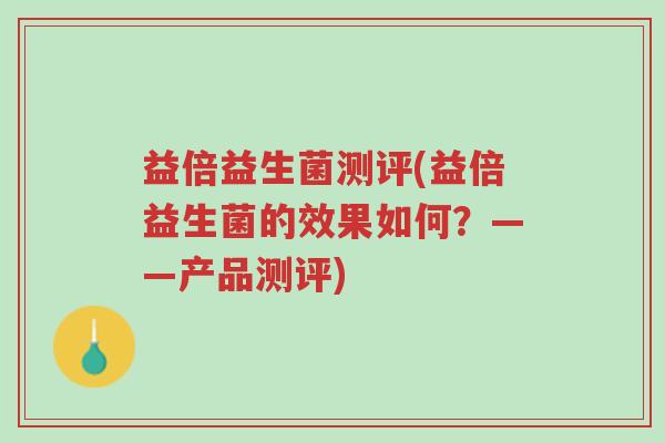 益倍益生菌测评(益倍益生菌的效果如何?——产品测评)-第1张图片-超越 益倍益生菌测评(益倍益生菌的效果如何?——产品测评)-第1张图片-超越