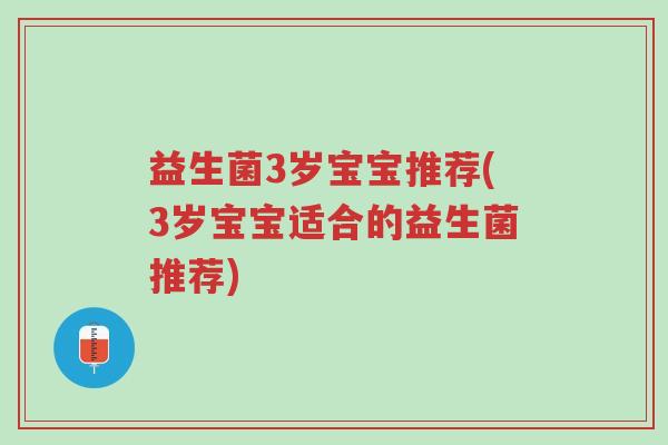 益生菌3岁宝宝推荐(3岁宝宝适合的益生菌推荐)-第1张图片-超越 益生菌3岁宝宝推荐(3岁宝宝适合的益生菌推荐)-第1张图片-超越