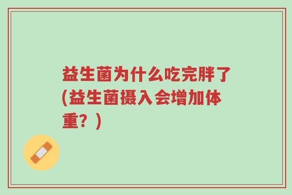 益生菌为什么吃完胖了(益生菌摄入会增加体重？)-第1张图片-超越
