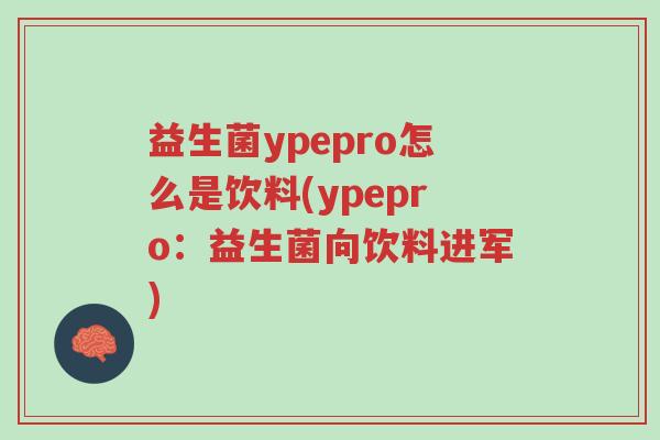 益生菌ypepro怎么是饮料(ypepro:益生菌向饮料进军)-第1张图片-超越 益生菌ypepro怎么是饮料(ypepro:益生菌向饮料进军)-第1张图片-超越