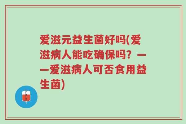 爱滋元益生菌好吗(爱滋病人能吃确保吗?——爱滋病人可否食用益生菌)-第1张图片-超越 爱滋元益生菌好吗(爱滋病人能吃确保吗?——爱滋病人可否食用益生菌)-第1张图片-超越