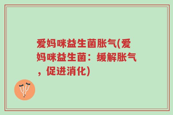爱妈咪益生菌胀气(爱妈咪益生菌:缓解胀气,促进消化)-第1张图片-超越 爱妈咪益生菌胀气(爱妈咪益生菌:缓解胀气,促进消化)-第1张图片-超越