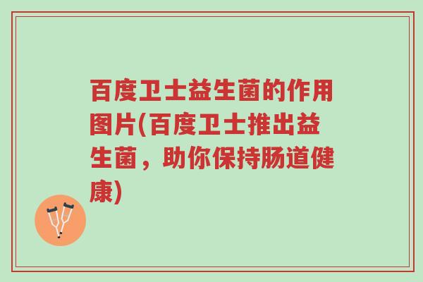 百度卫士益生菌的作用图片(百度卫士推出益生菌,助你保持肠道健康)-第1张图片-超越 百度卫士益生菌的作用图片(百度卫士推出益生菌,助你保持肠道健康)-第1张图片-超越