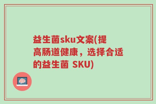 益生菌sku文案(提高肠道健康,选择合适的益生菌 SKU)-第1张图片-超越 益生菌sku文案(提高肠道健康,选择合适的益生菌 SKU)-第1张图片-超越