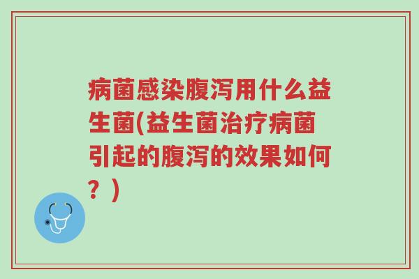 病菌感染腹泻用什么益生菌(益生菌治疗病菌引起的腹泻的效果如何?)-第1张图片-超越 病菌感染腹泻用什么益生菌(益生菌治疗病菌引起的腹泻的效果如何?)-第1张图片-超越
