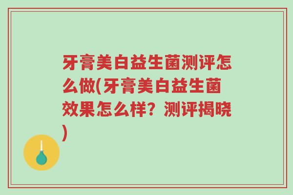 牙膏美白益生菌测评怎么做(牙膏美白益生菌效果怎么样?测评揭晓)-第1张图片-超越 牙膏美白益生菌测评怎么做(牙膏美白益生菌效果怎么样?测评揭晓)-第1张图片-超越