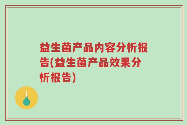益生菌产品内容分析报告(益生菌产品效果分析报告)-第1张图片-超越 益生菌产品内容分析报告(益生菌产品效果分析报告)-第1张图片-超越