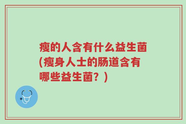 瘦的人含有什么益生菌(瘦身人士的肠道含有哪些益生菌?)-第1张图片-超越 瘦的人含有什么益生菌(瘦身人士的肠道含有哪些益生菌?)-第1张图片-超越
