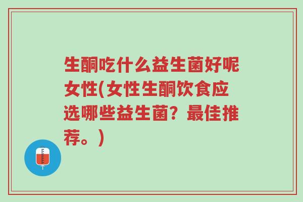 生酮吃什么益生菌好呢女性(女性生酮饮食应选哪些益生菌?最佳推荐。)-第1张图片-超越 生酮吃什么益生菌好呢女性(女性生酮饮食应选哪些益生菌?最佳推荐。)-第1张图片-超越