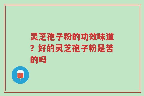 灵芝孢子粉的功效味道?好的灵芝孢子粉是苦的吗-第1张图片-超越 灵芝孢子粉的功效味道?好的灵芝孢子粉是苦的吗-第1张图片-超越