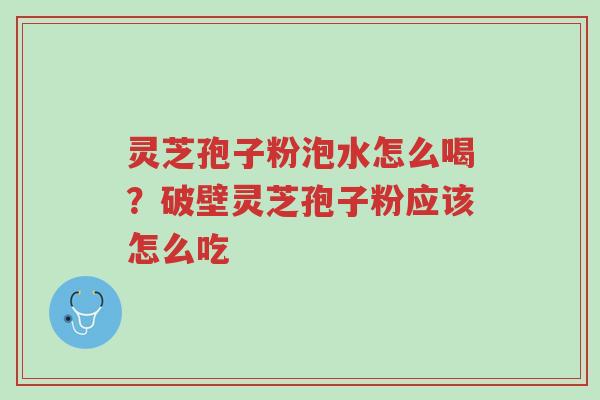 灵芝孢子粉泡水怎么喝?破壁灵芝孢子粉应该怎么吃-第1张图片-超越 灵芝孢子粉泡水怎么喝?破壁灵芝孢子粉应该怎么吃-第1张图片-超越