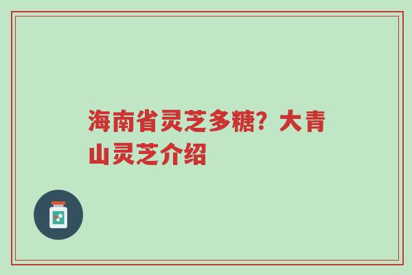海南省灵芝多糖?大青山灵芝介绍-第1张图片-超越 海南省灵芝多糖?大青山灵芝介绍-第1张图片-超越