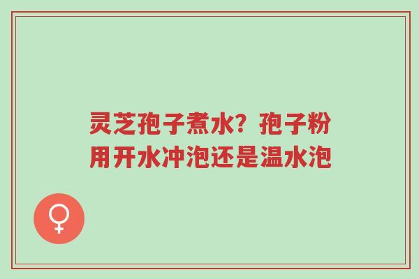 灵芝孢子煮水?孢子粉用开水冲泡还是温水泡-第1张图片-超越 灵芝孢子煮水?孢子粉用开水冲泡还是温水泡-第1张图片-超越
