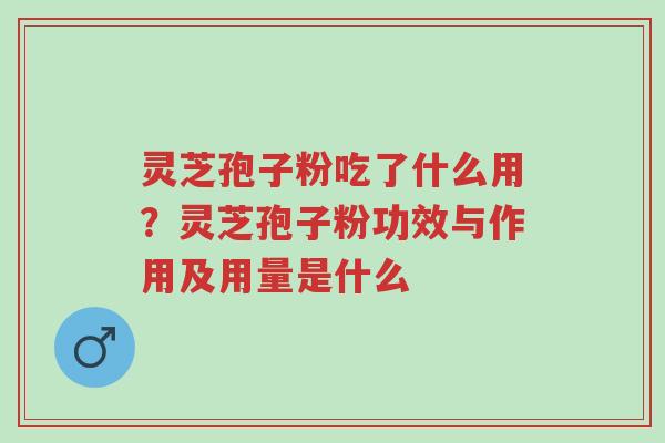 灵芝孢子粉吃了什么用?灵芝孢子粉功效与作用及用量是什么-第1张图片-超越 灵芝孢子粉吃了什么用?灵芝孢子粉功效与作用及用量是什么-第1张图片-超越