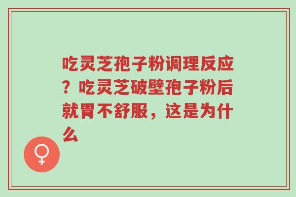 吃灵芝孢子粉调理反应?吃灵芝破壁孢子粉后就胃不舒服,这是为什么-第1张图片-超越 吃灵芝孢子粉调理反应?吃灵芝破壁孢子粉后就胃不舒服,这是为什么-第1张图片-超越