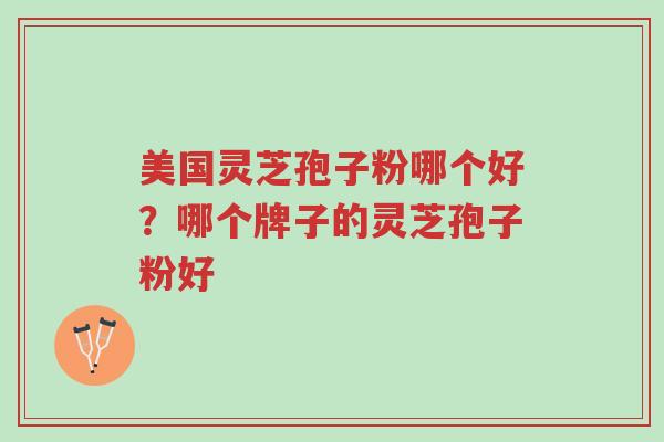 美国灵芝孢子粉哪个好?哪个牌子的灵芝孢子粉好-第1张图片-超越 美国灵芝孢子粉哪个好?哪个牌子的灵芝孢子粉好-第1张图片-超越