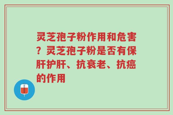 灵芝孢子粉作用和危害?灵芝孢子粉是否有保肝护肝、抗衰老、抗癌的作用-第1张图片-超越 灵芝孢子粉作用和危害?灵芝孢子粉是否有保肝护肝、抗衰老、抗癌的作用-第1张图片-超越