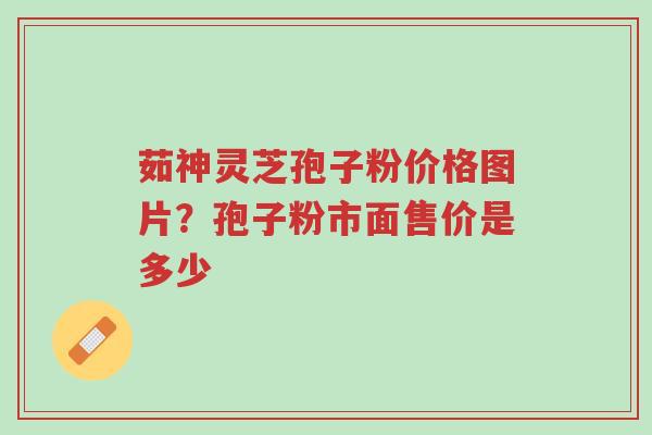 茹神灵芝孢子粉价格图片？孢子粉市面售价是多少-第1张图片-超越