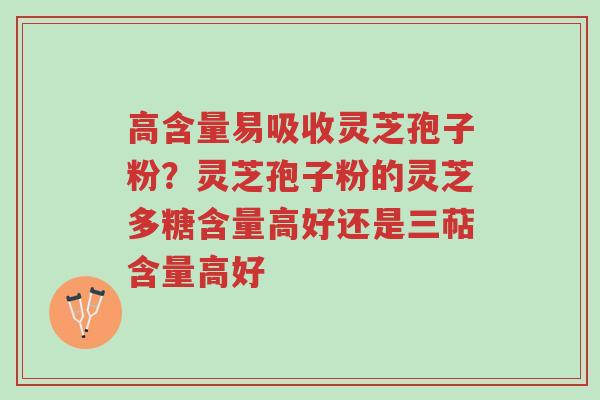 高含量易吸收灵芝孢子粉?灵芝孢子粉的灵芝多糖含量高好还是三萜含量高好-第1张图片-超越 高含量易吸收灵芝孢子粉?灵芝孢子粉的灵芝多糖含量高好还是三萜含量高好-第1张图片-超越