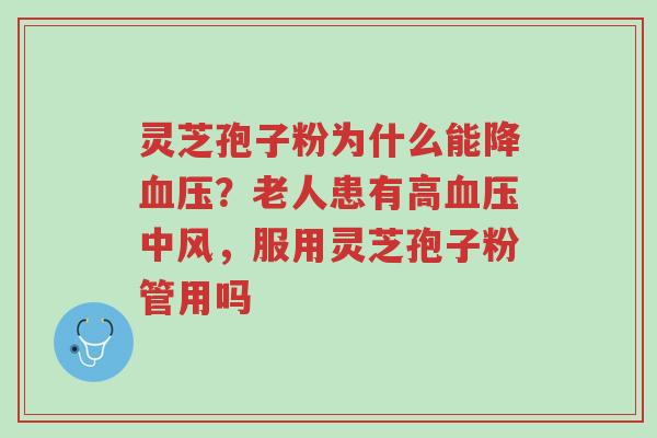 灵芝孢子粉为什么能降血压?老人患有高血压中风,服用灵芝孢子粉管用吗-第1张图片-超越 灵芝孢子粉为什么能降血压?老人患有高血压中风,服用灵芝孢子粉管用吗-第1张图片-超越
