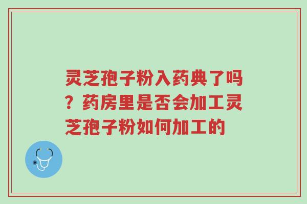 灵芝孢子粉入药典了吗?药房里是否会加工灵芝孢子粉如何加工的-第1张图片-超越 灵芝孢子粉入药典了吗?药房里是否会加工灵芝孢子粉如何加工的-第1张图片-超越